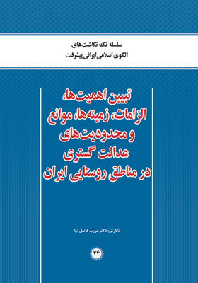 تبیین اهمیت ها، الزامات، زمینه ها، موانع و محدودیت های عدالت گستری در مناطق روستایی ایران