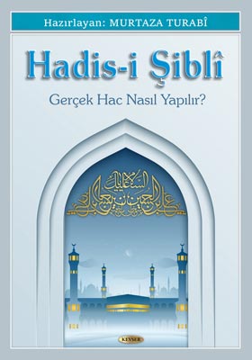 Hadis-i Şiblî-Gerçek Hac Nasıl Yapılır?